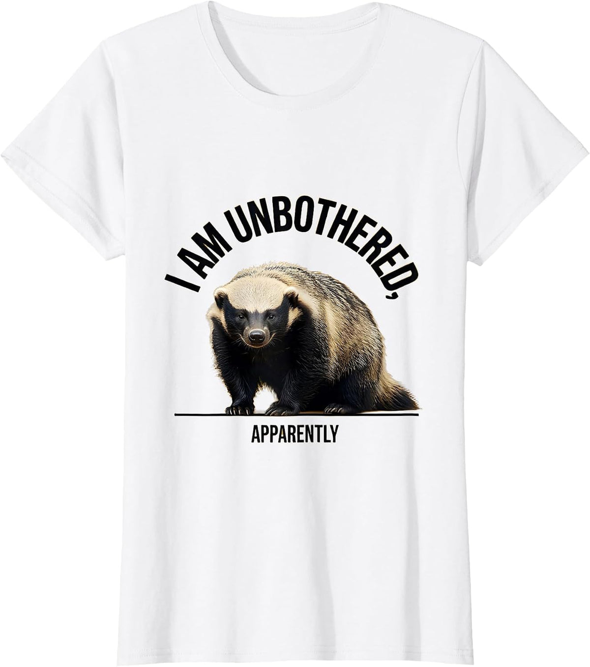 Women's I Am Unbothered Apparently Funny Honey Badger Sarcastic T-Shirt - White