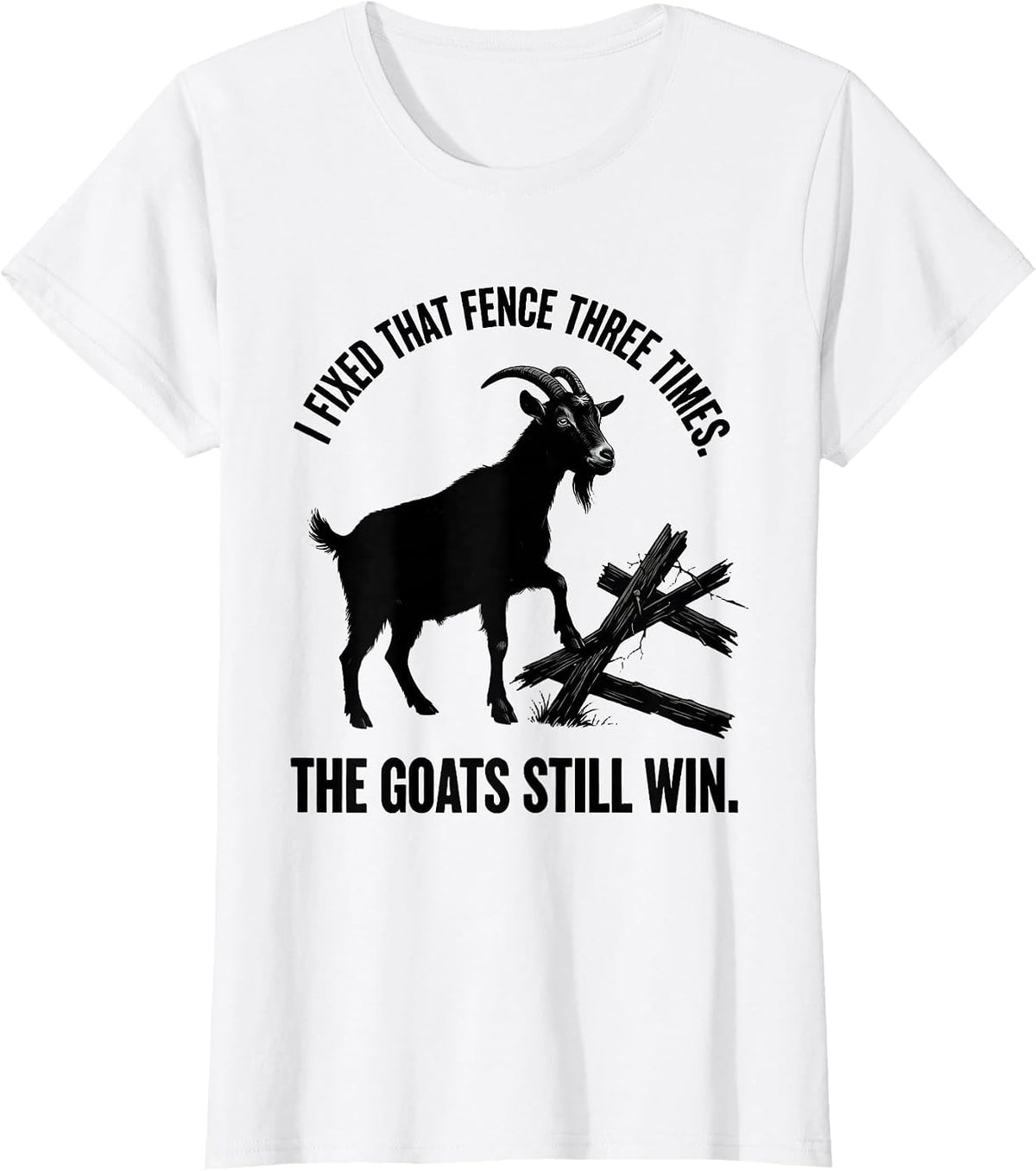 Women's I Fixed That Fence Three Times. The Goats Still Win. Funny T-Shirt - White