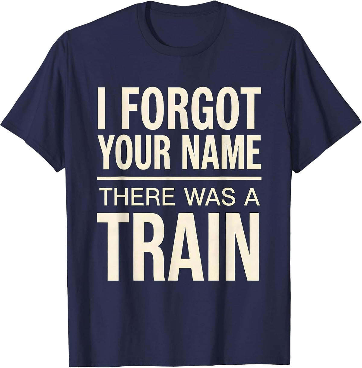 Men's I Forgot Your Name, There Was A Train Funny Train Enthusiast T-Shirt - Navy Blue