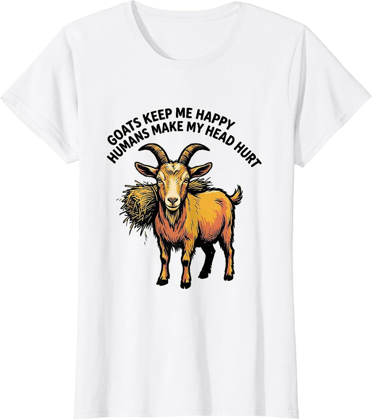 Goats Keep Me Happy Humans Make My Head Hurt Funny T-Shirt - White