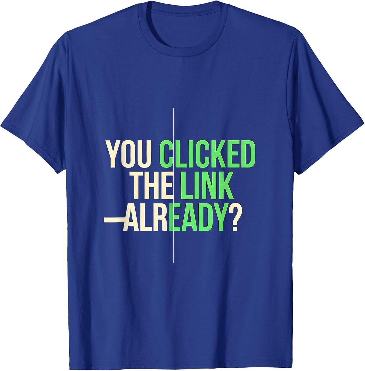You Clicked The Link Already Funny Cybersecurity IT Sysadmin T-Shirt - Royal Blue