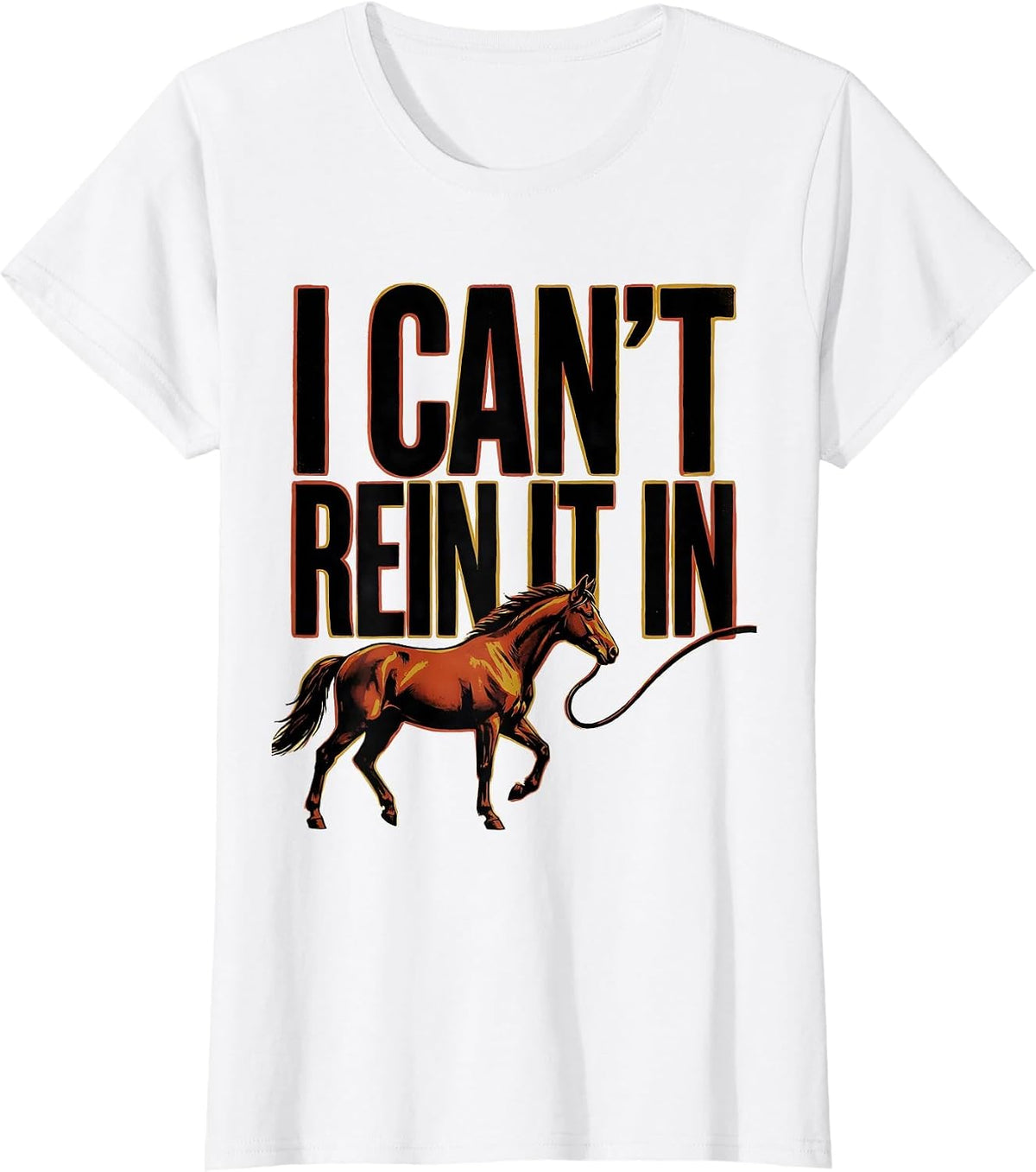 I Can't Rein It In Funny Horse Lover Equestrian Humor T-Shirt - White