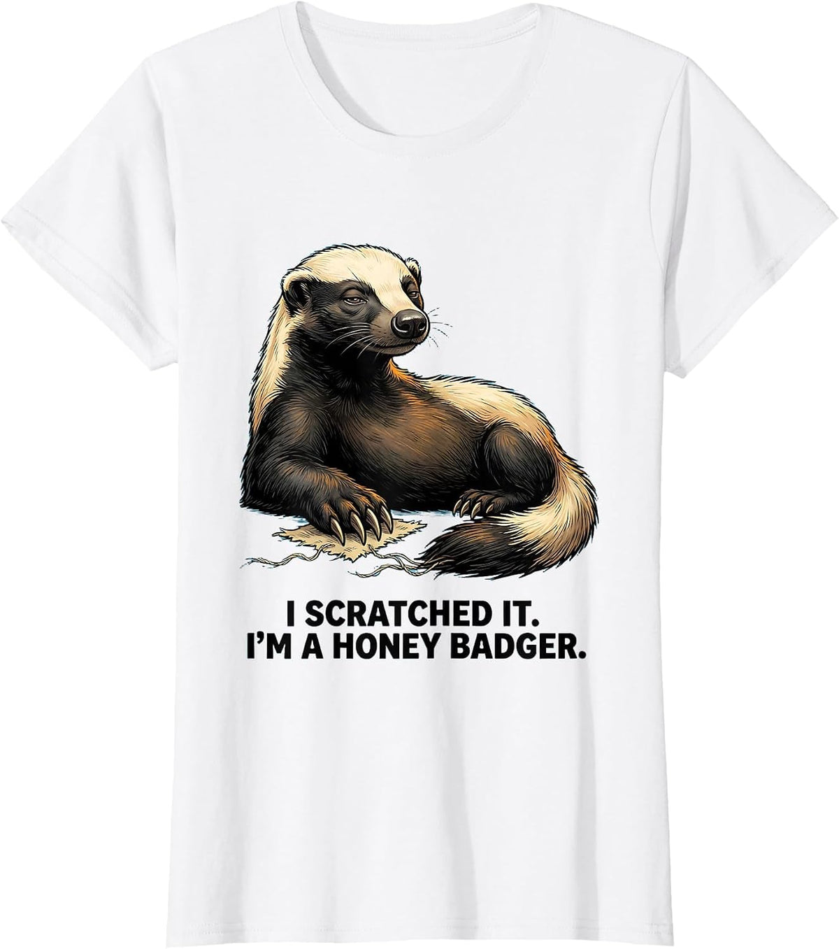 Women's I Scratched It. I'm A Honey Badger Funny Animal Lover Humor T-Shirt - White
