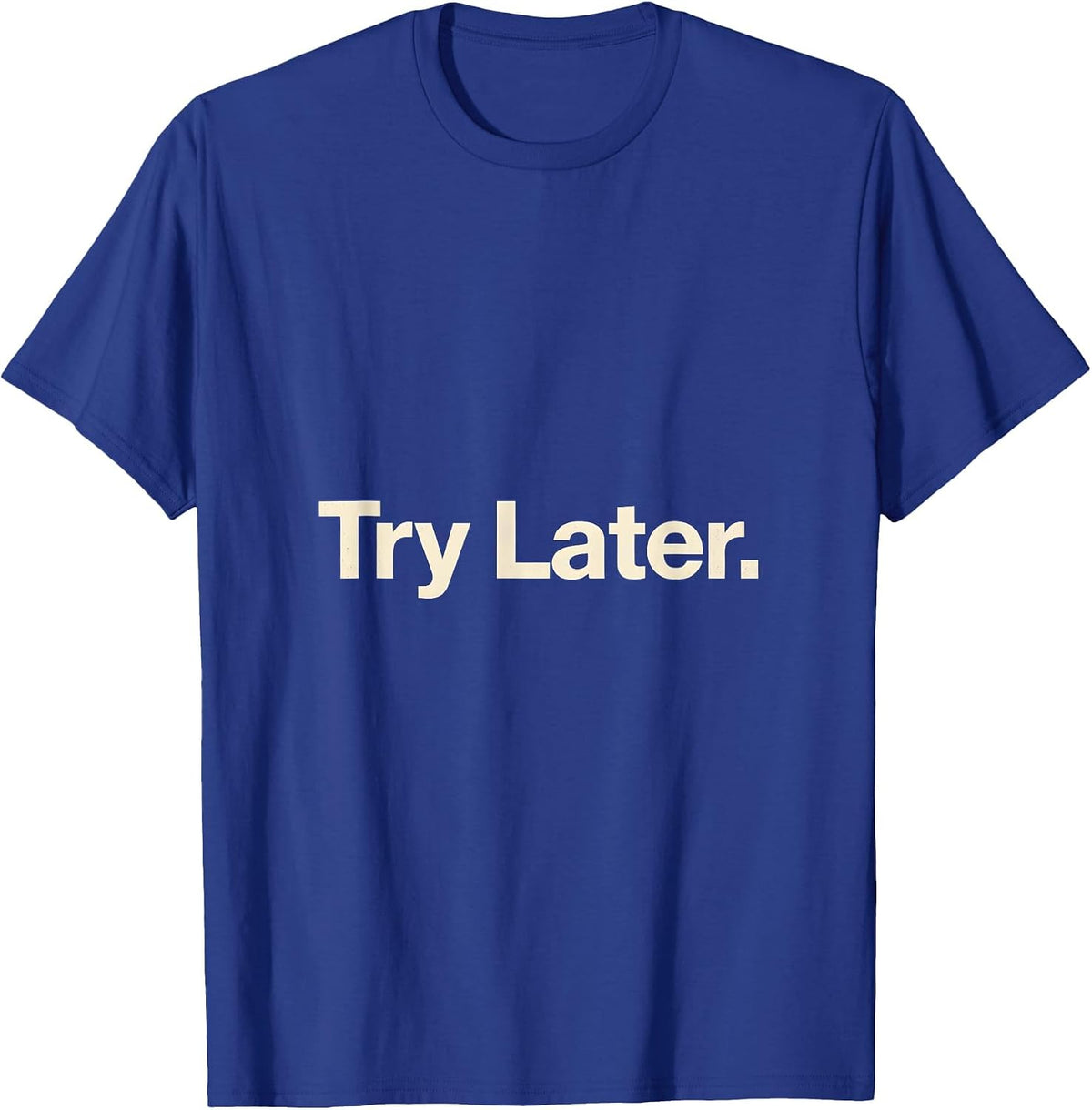 Try Later Minimalist Deadpan Humor Everyday Casual T-Shirt - Royal Blue