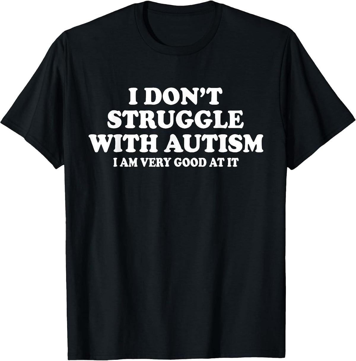 I Don't Struggle with Autism I Am Very Good At It T-Shirt - Black