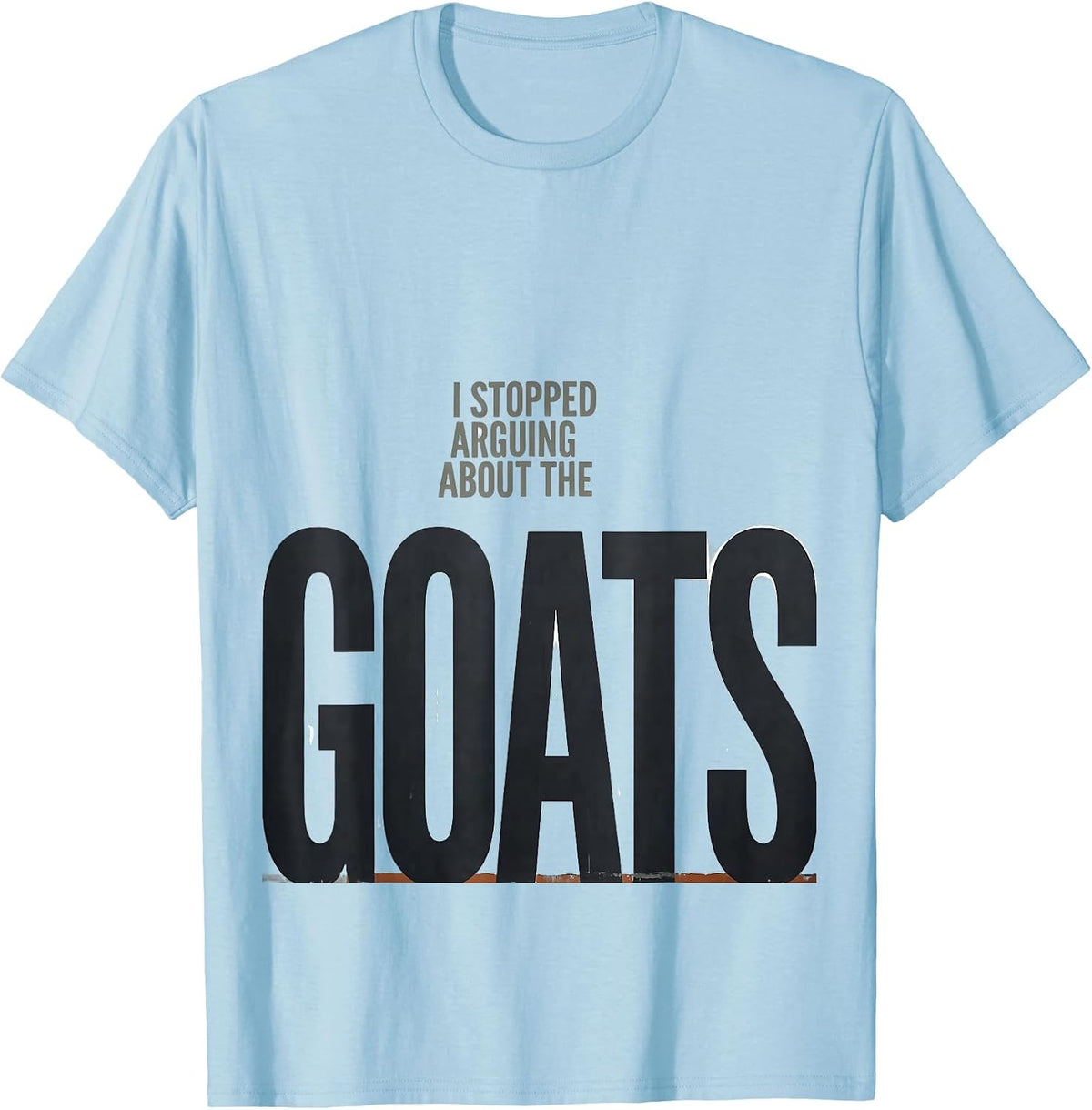 Men's I Stopped Arguing About The Goats Funny Goat Farmer Humor T-Shirt - Baby Blue