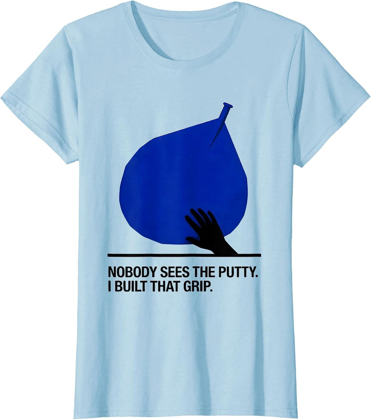 Nobody Sees The Putty. I Built That Grip Occupational T-Shirt - Baby Blue