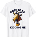 Men's Goat To Be Kidding Me Funny Goat Pun Meme Dad Joke Humor T-Shirt - White