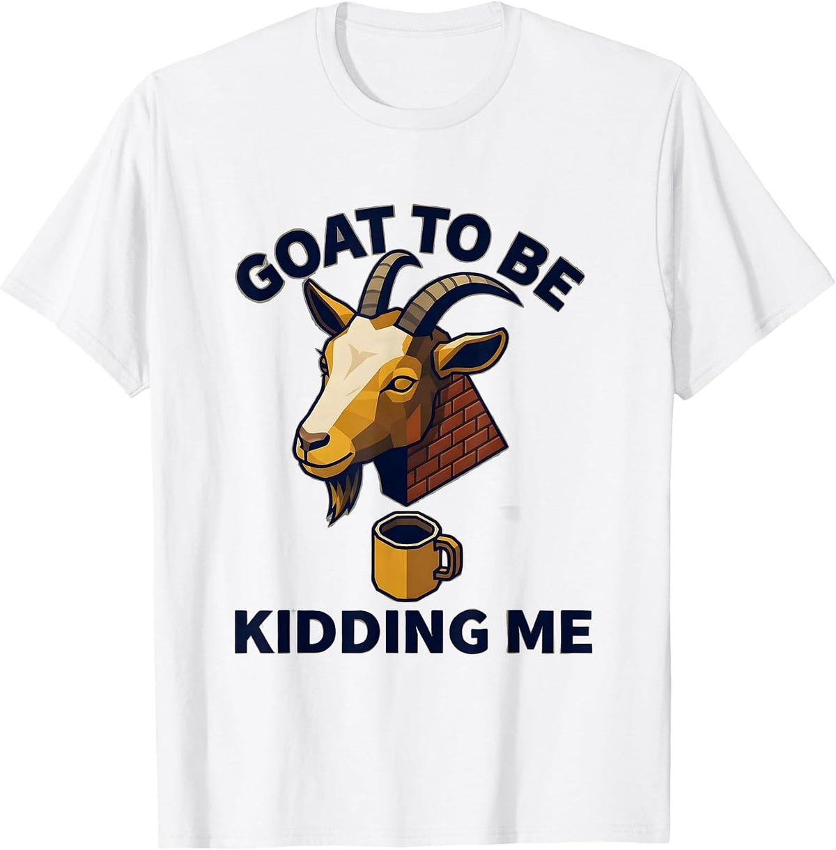 Men's Goat To Be Kidding Me Funny Goat Pun Meme Dad Joke Humor T-Shirt - White
