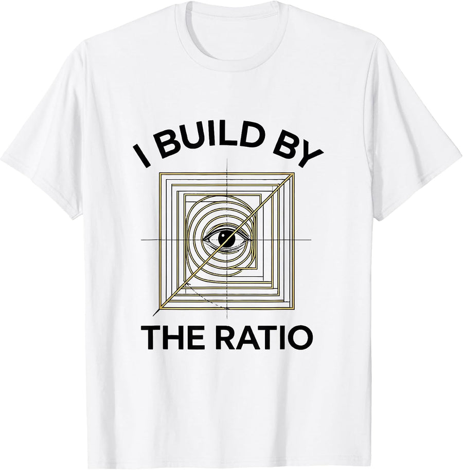 Men's I Build By The Ratio Math Lover Sacred Geometry Fibonacci T-Shirt - White