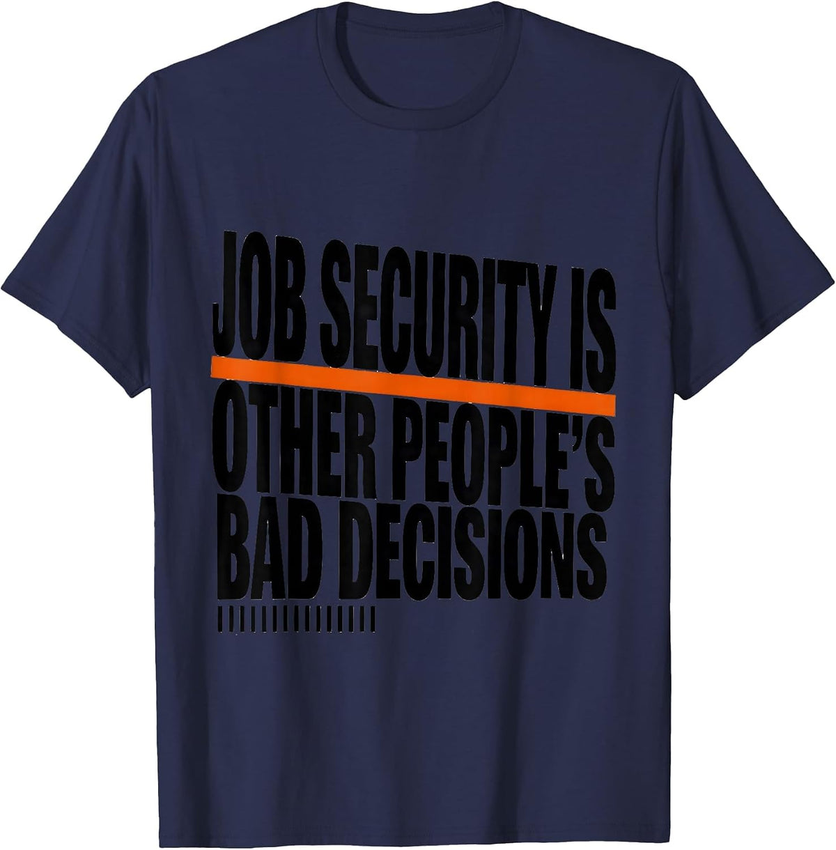 Men's Job Security Is Other People's Bad Decisions Funny T-Shirt - Navy Blue