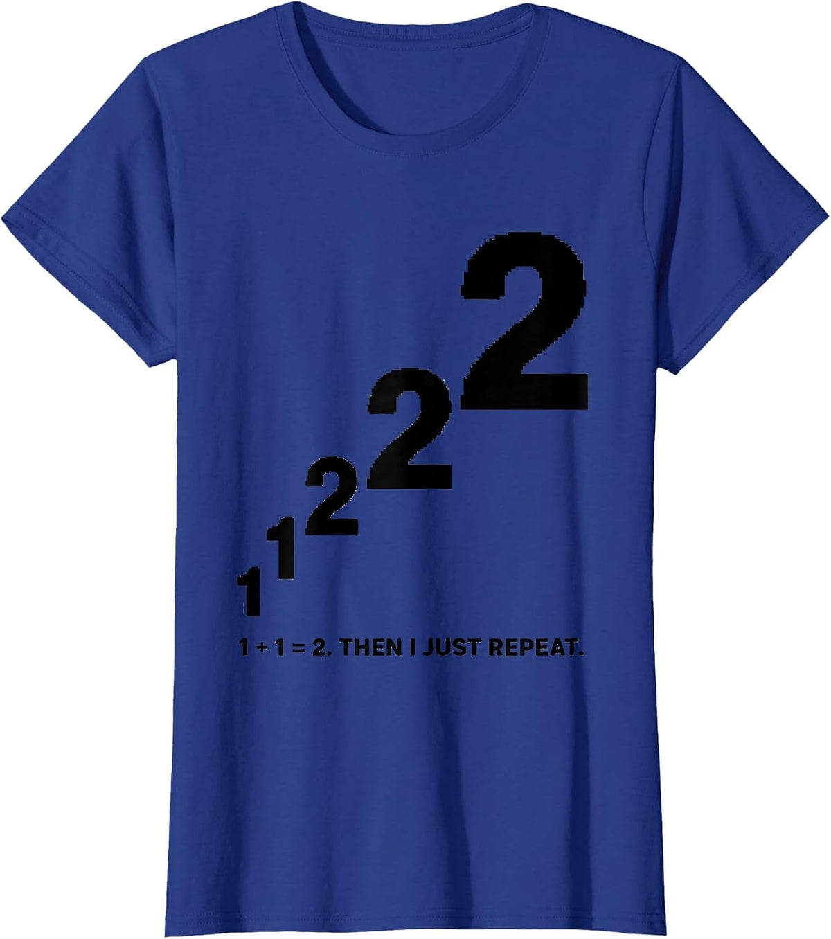 Women's 1 + 1 = 2 Then I Just Repeat Math Teacher Geometry Lover T-Shirt - Royal Blue