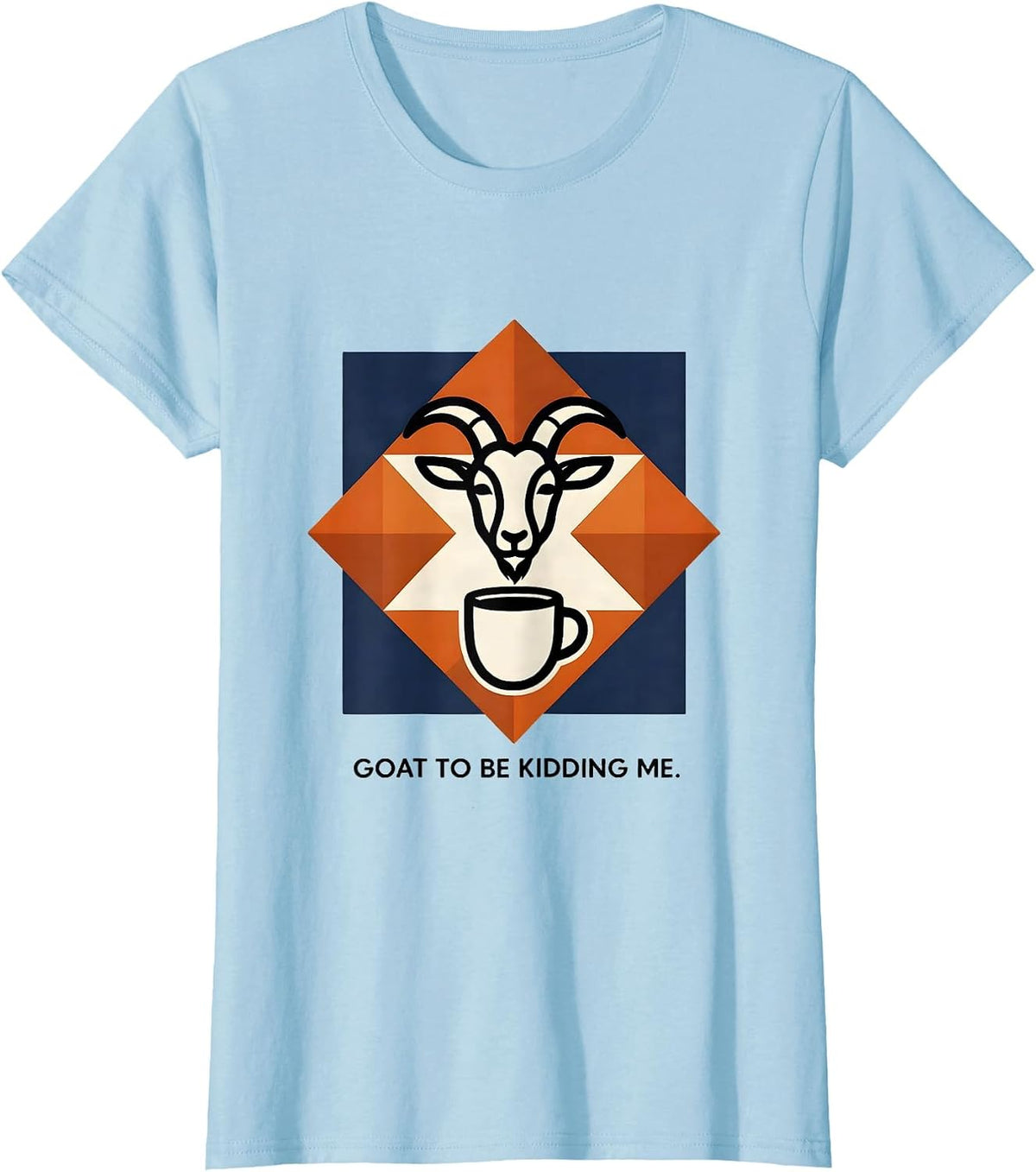Goat To Be Kidding Me Funny Goat Pun Meme Humor T-Shirt - Baby Blue