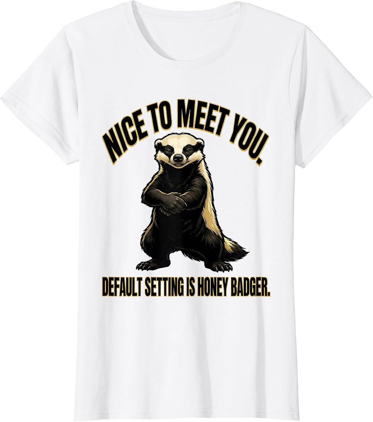 Nice To Meet You Default Setting Is Honey Badger Funny T-Shirt - White