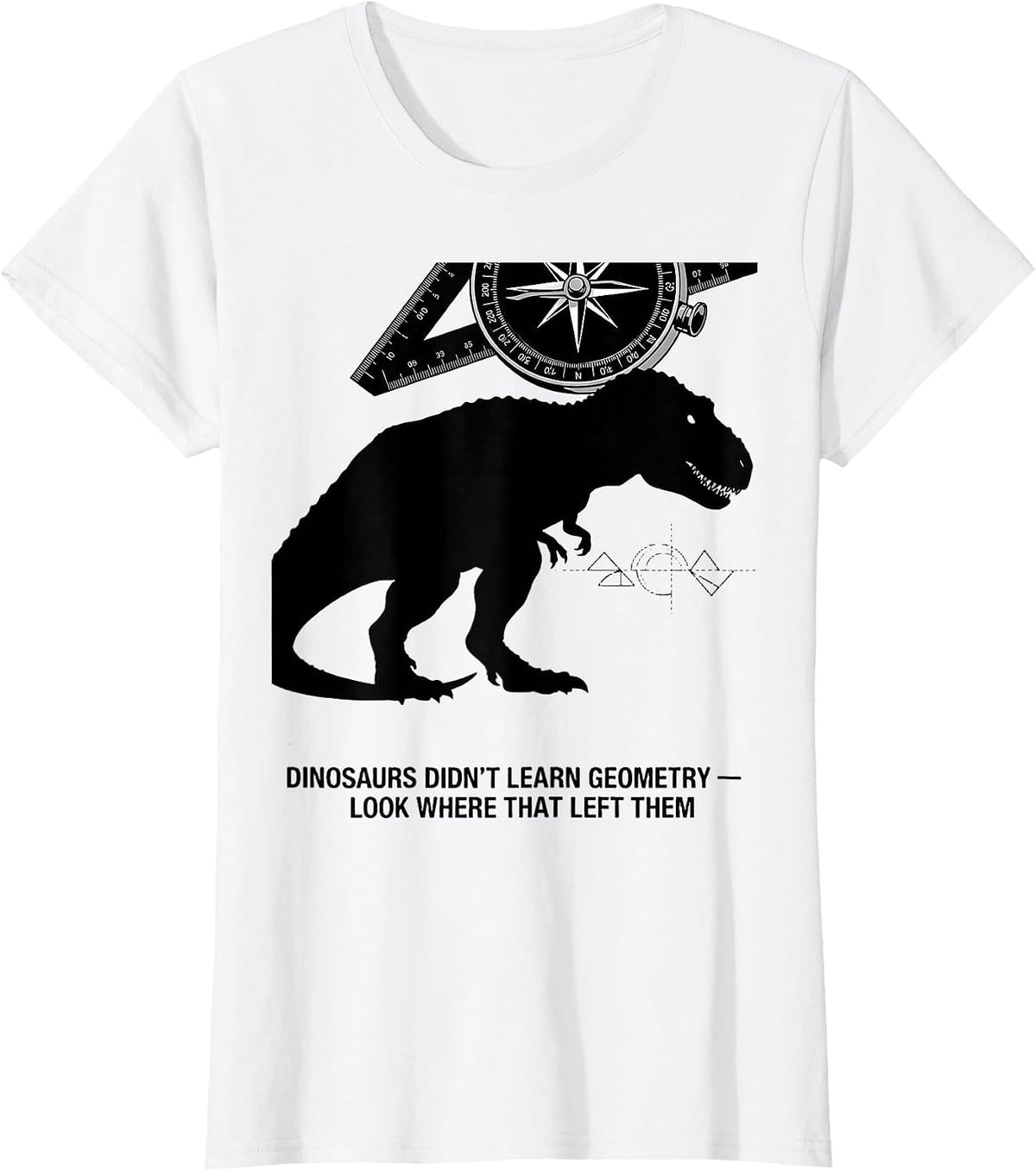Women's Dinosaurs Didn't Learn Geometry — Look Where That Left Them T-Shirt - White