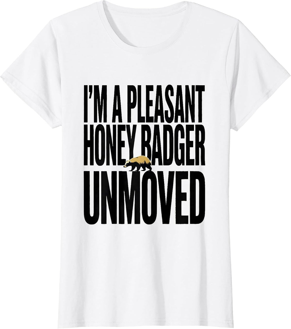 I'm A Pleasant Honey Badger, Unmoved Funny Animal Lover Gift T-Shirt - White