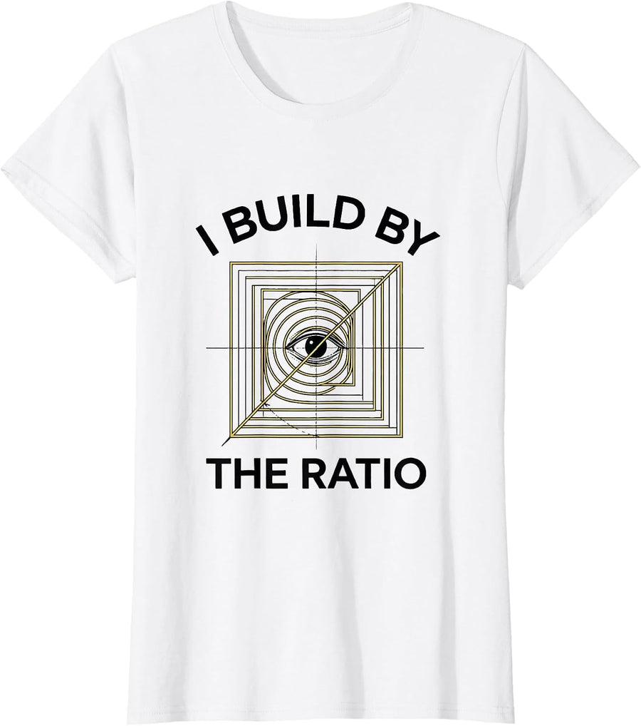 Women's I Build By The Ratio Math Lover Sacred Geometry Fibonacci T-Shirt - White