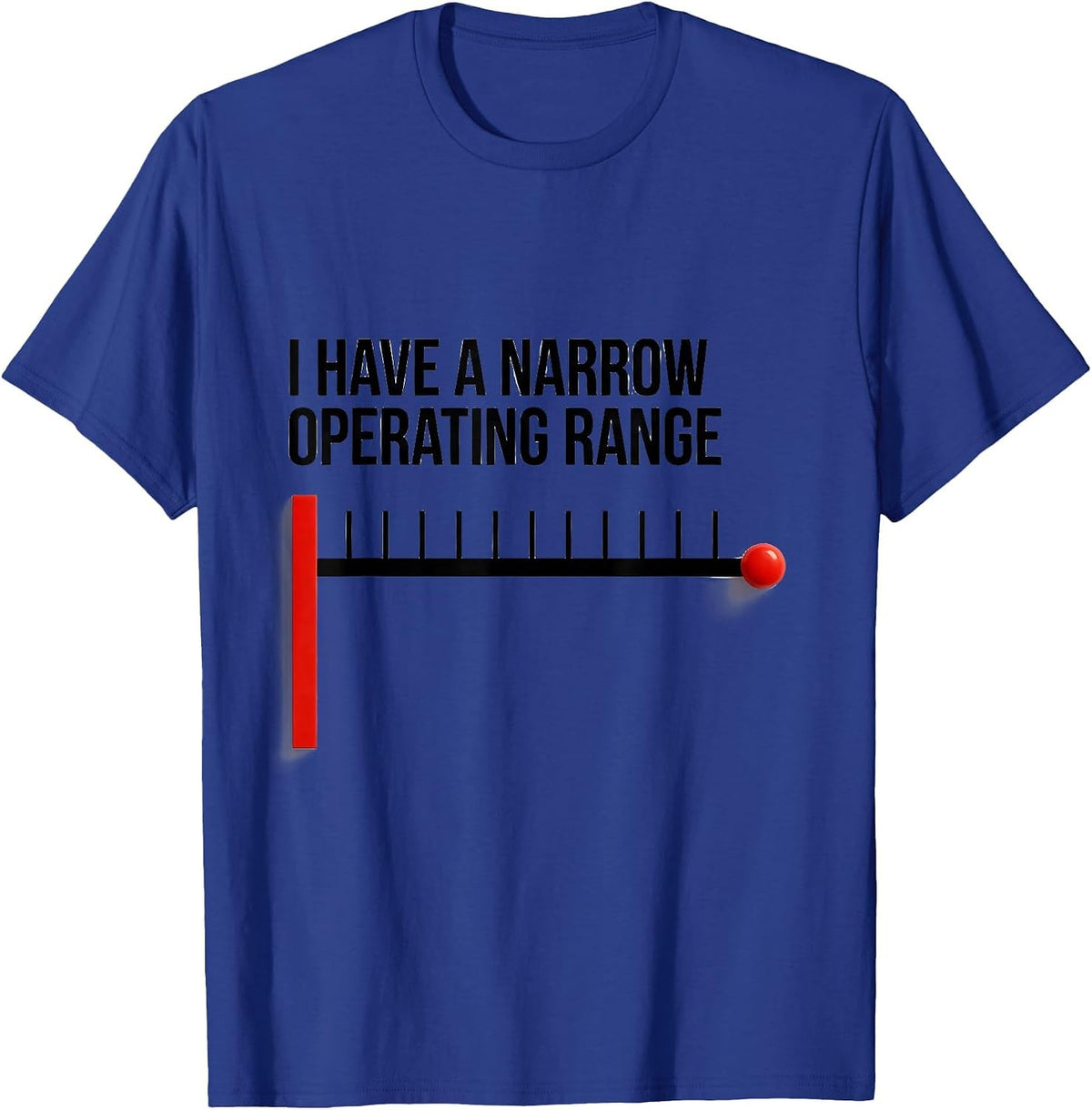 I Have A Narrow Operating Range Funny Sarcastic Adult Humor T-Shirt - Royal Blue