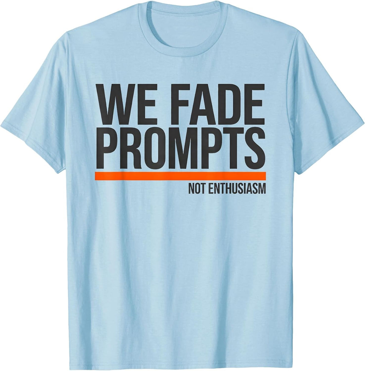 Men's We Fade Prompts Not Enthusiasm Funny Special Education T-Shirt - Baby Blue