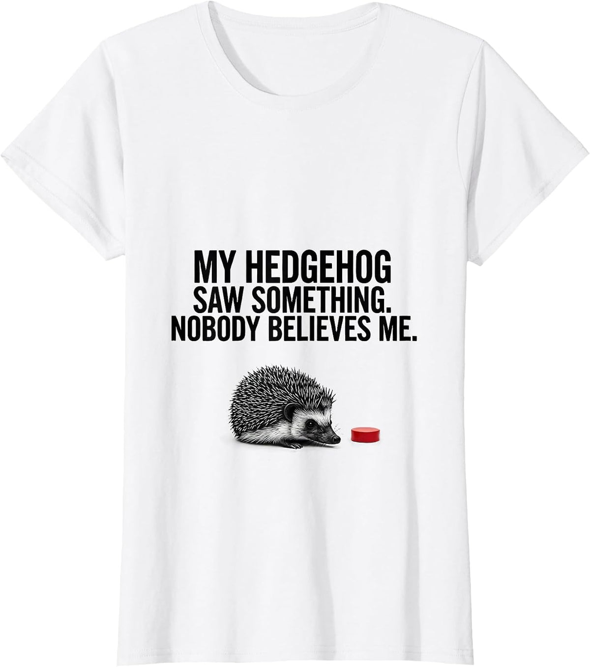 Women's My Hedgehog Saw Something. Nobody Believes Me Funny T-Shirt - White