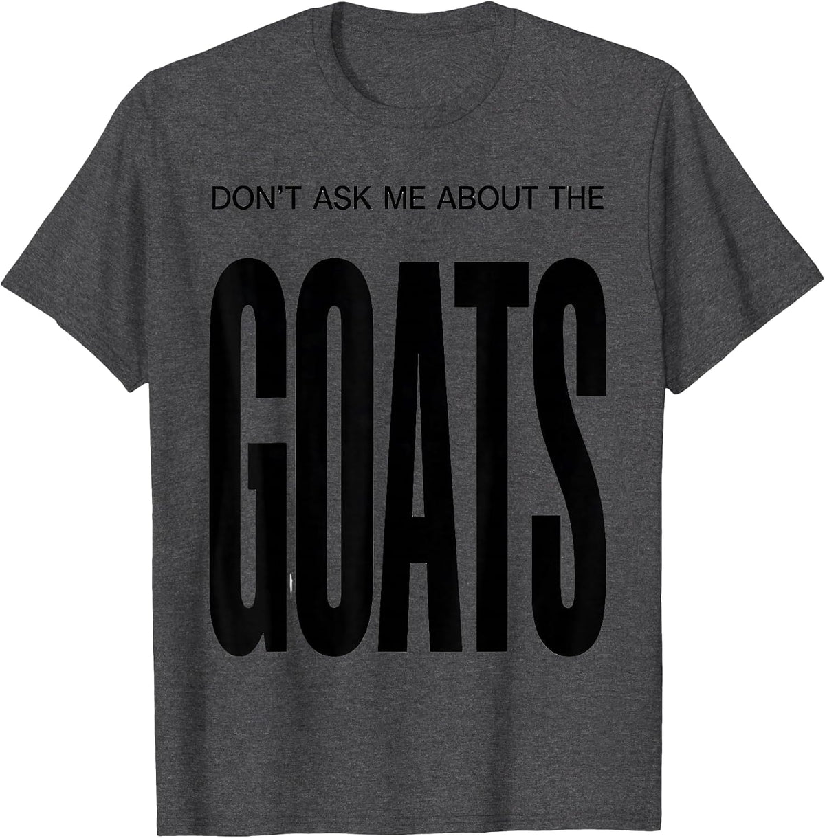 Don't Ask Me About The Goats Funny Goat Farmer Owner Gift T-Shirt - Dark Heather Grey