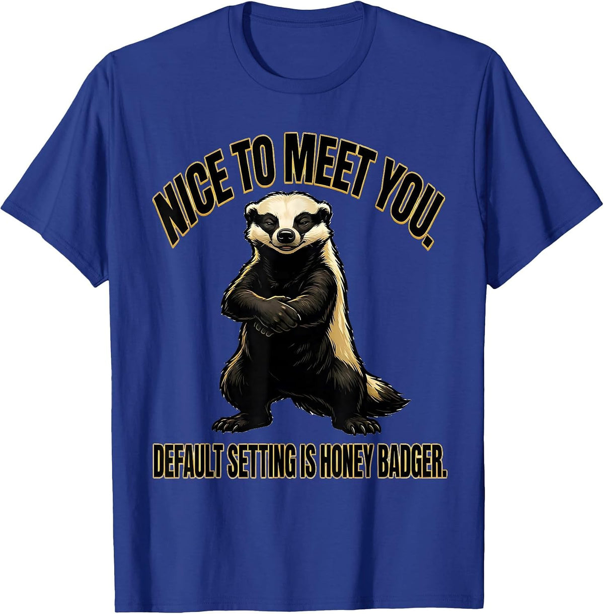 Nice To Meet You Default Setting Is Honey Badger Funny T-Shirt - Royal Blue