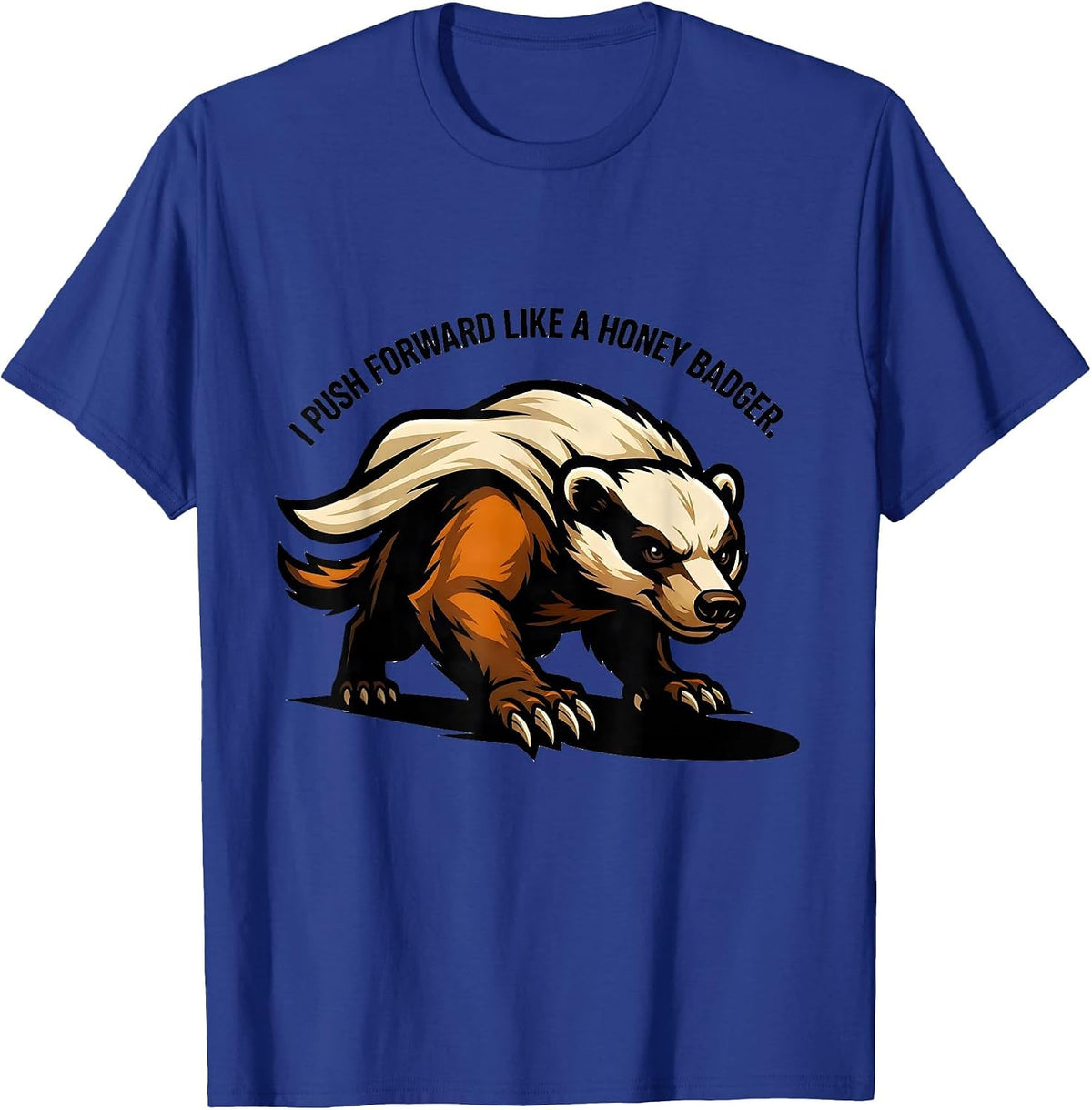 I Push Forward Like A Honey Badger Funny Honey Badger Meme T-Shirt - Royal Blue
