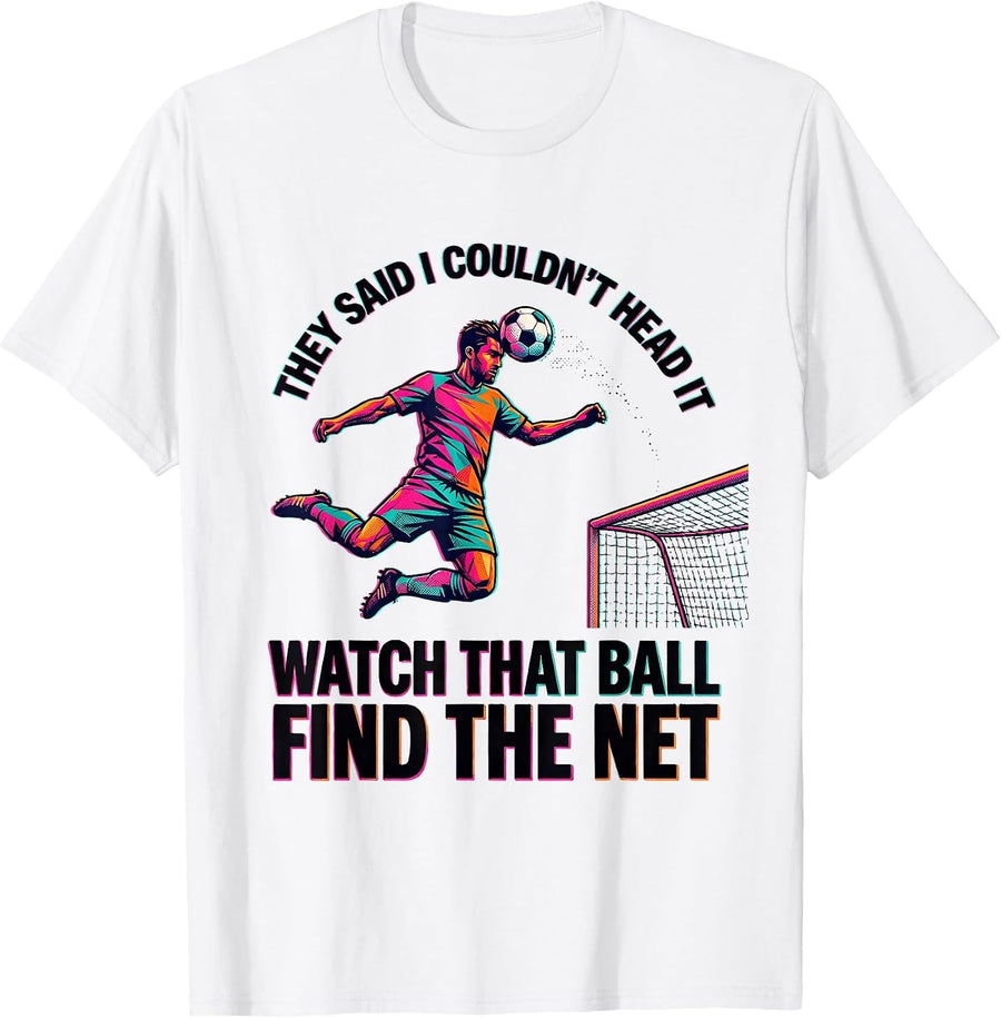 Men's They Said I Couldn't Head It / Watch That Ball Find The Net T-Shirt - White