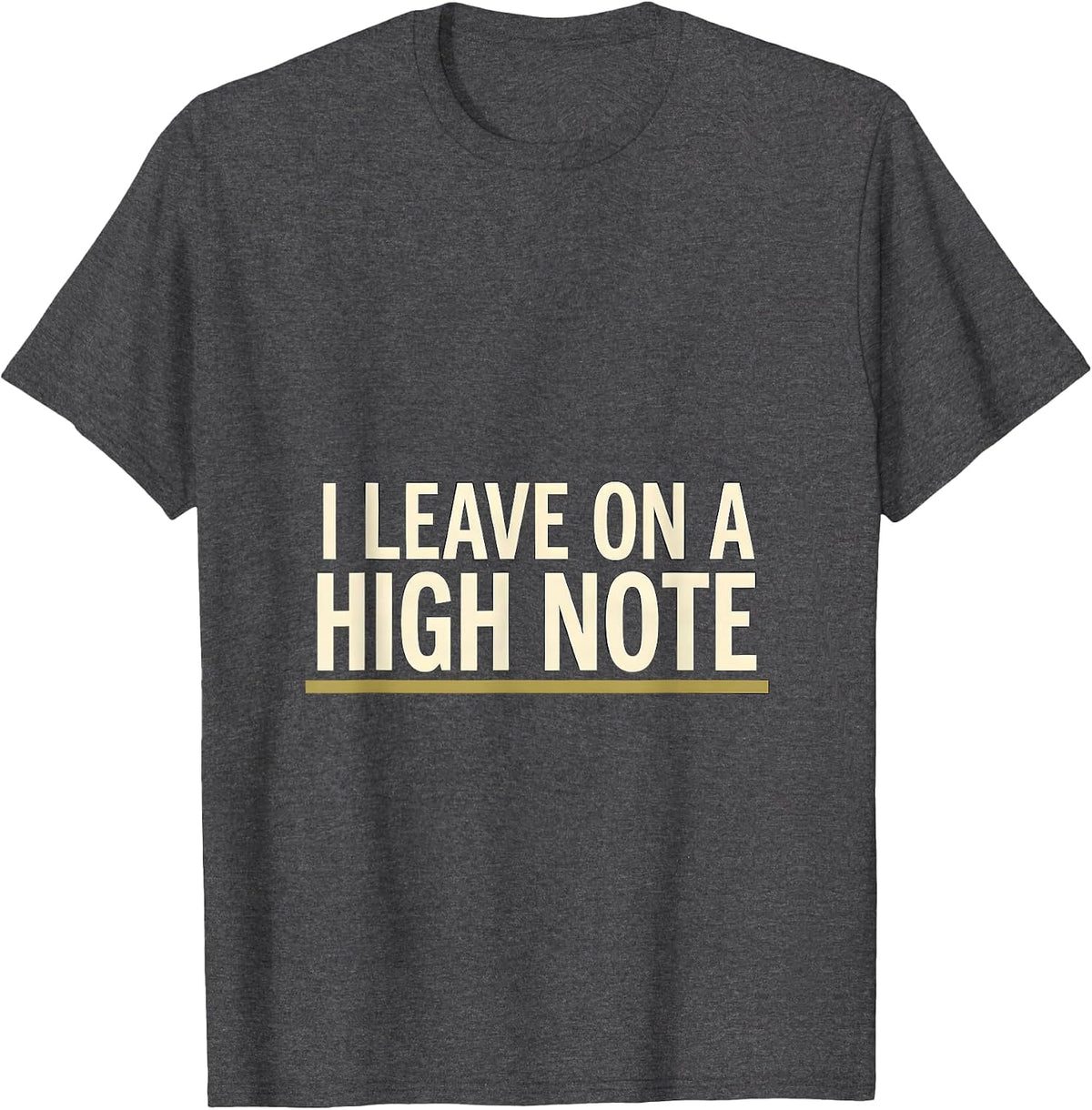 Men's I Leave On A High Note Funny Music Lover Humor Musician Gift T-Shirt - Dark Heather Grey