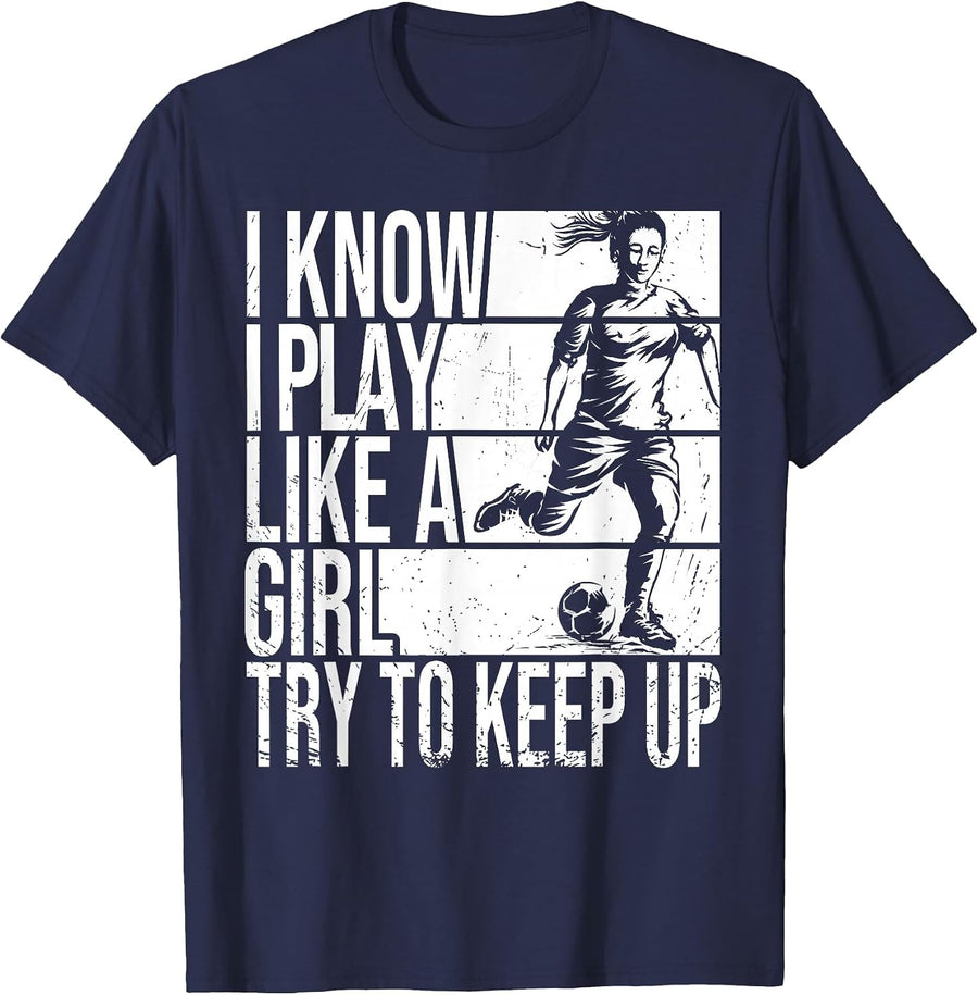 I Know I Play Like A Girl Try to Keep Up Girls Soccer Player T-Shirt - Navy Blue