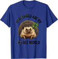 Hedgehogs Are My Whole World Funny Hedgehog Lover Animal T-Shirt - Royal Blue