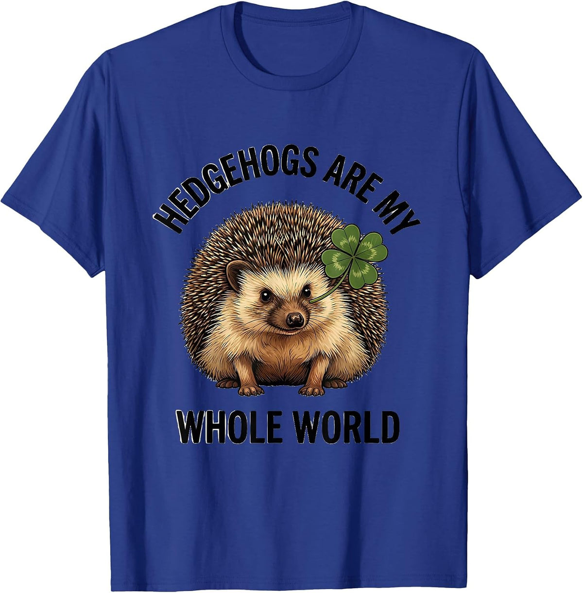 Hedgehogs Are My Whole World Funny Hedgehog Lover Animal T-Shirt - Royal Blue