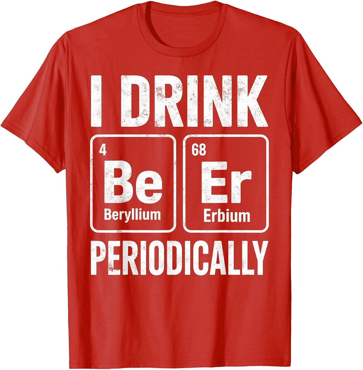 I Drink Periodically Beer Funny Chemist Drinking Party Joke T-Shirt - Red