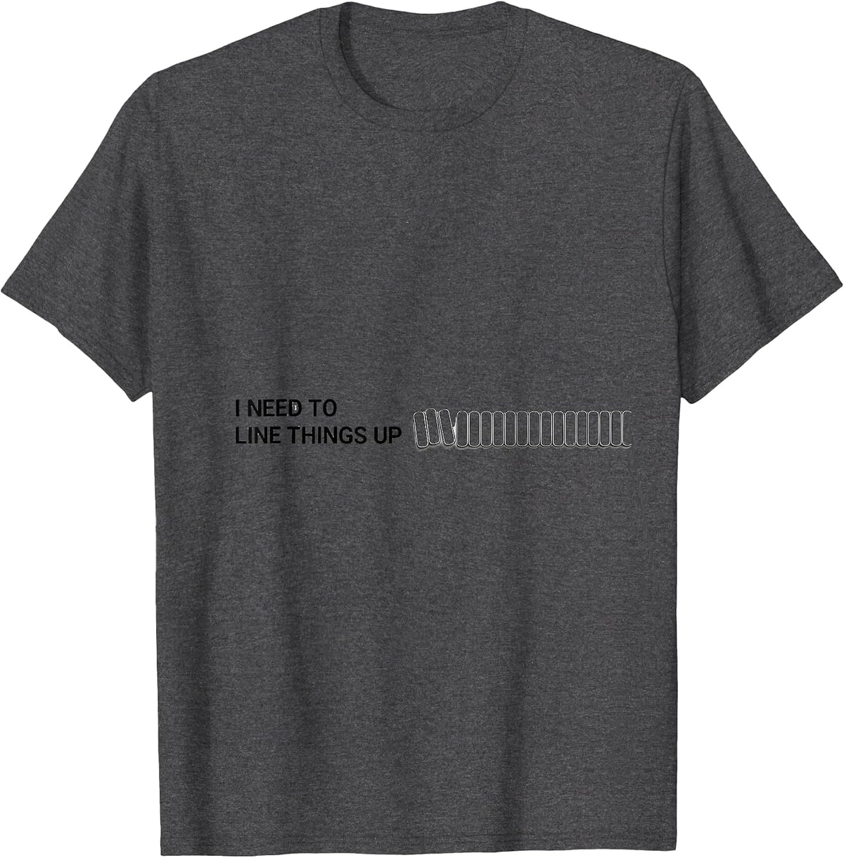 I Need To Line Things Up Funny Neurodiversity Awareness Gift T-Shirt - Dark Heather Grey