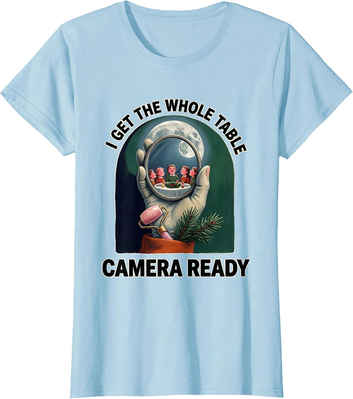 I Get The Whole Table Camera Ready Funny Esthetician Holiday T-Shirt - Baby Blue