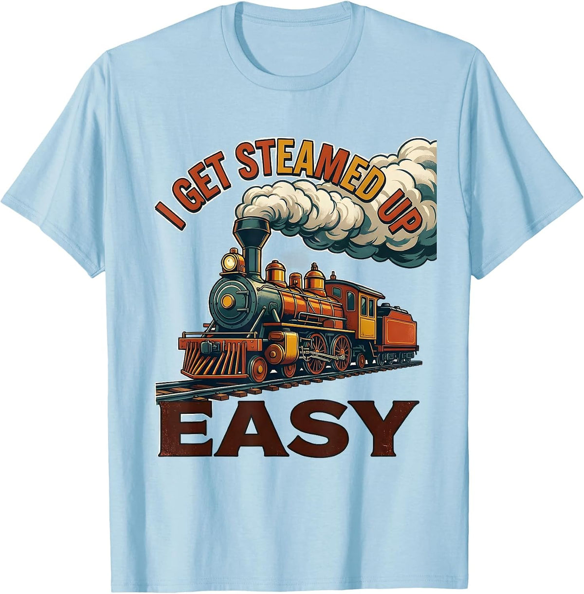 Men's I Get Steamed Up Easy Funny Steam Locomotive Train T-Shirt - Baby Blue