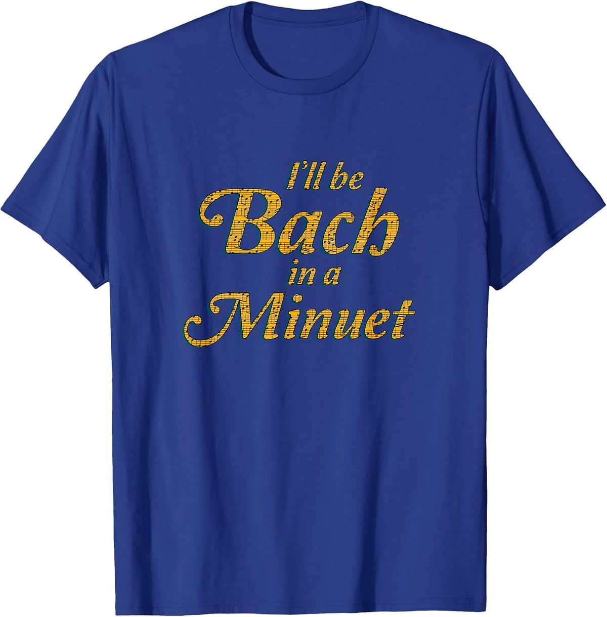 Classical Music Shirt I'll Be Bach in a Minuet Puns Gag T-Shirt - Royal Blue