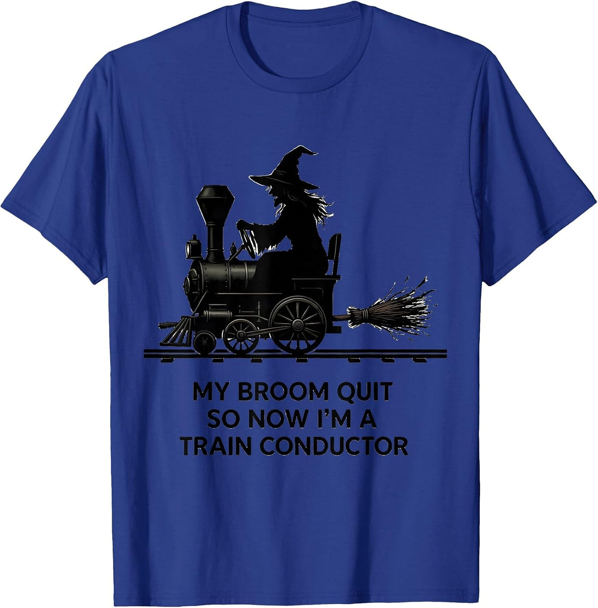 Men's My Broom Quit So Now I'm A Train Conductor Funny T-Shirt - Royal Blue