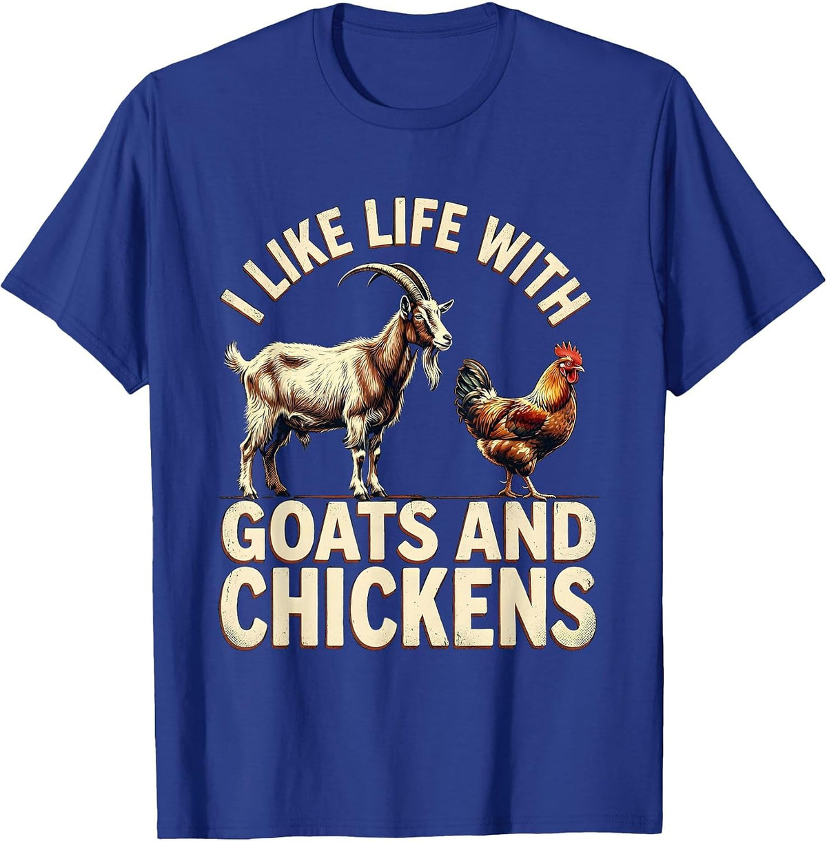 I Like Life With Goats And Chickens Funny Farm Animal Humor T-Shirt - Royal Blue