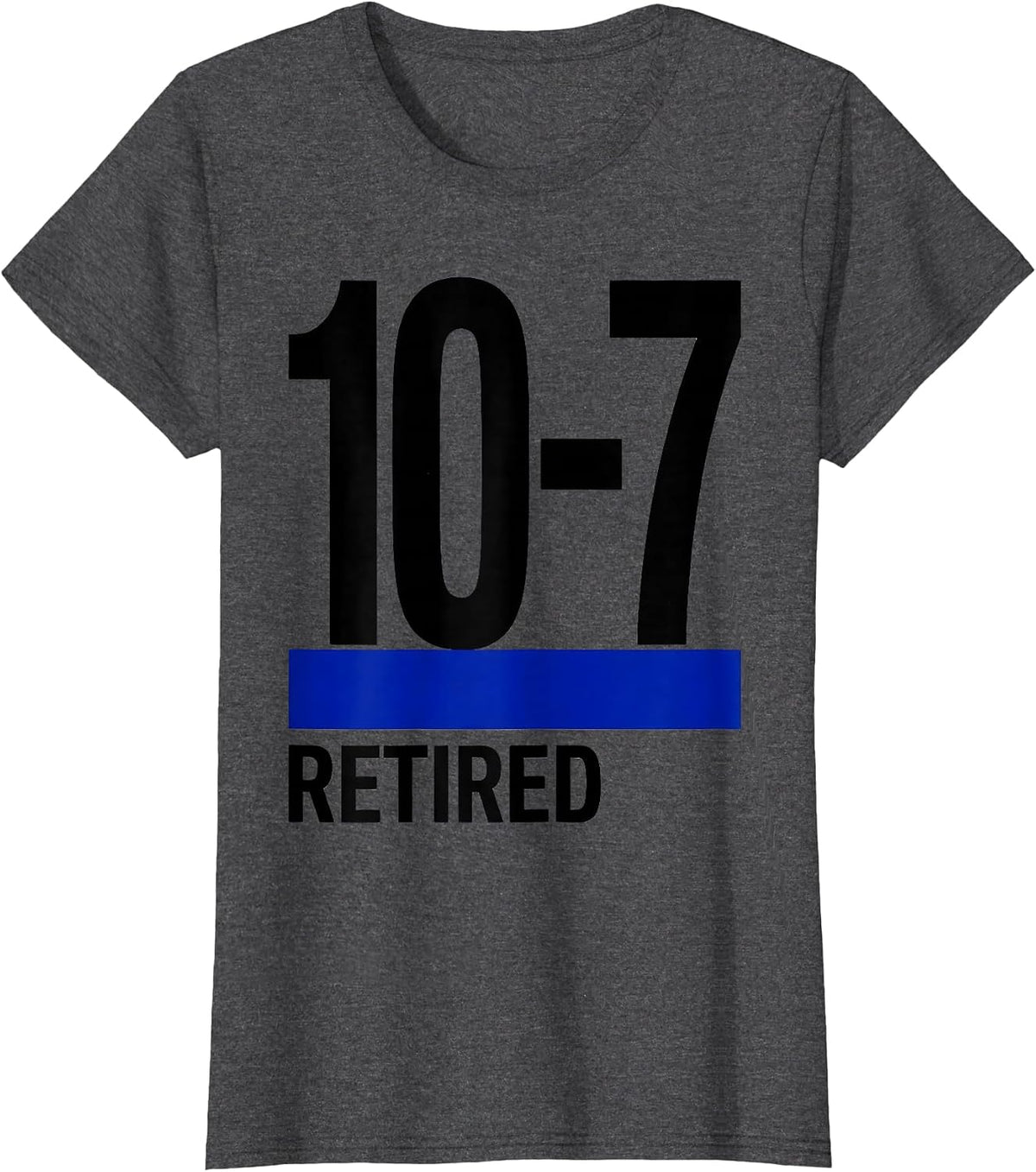 Women's 10-7 RETIRED Thin Blue Line Police Retirement Support T-Shirt - Dark Heather Grey