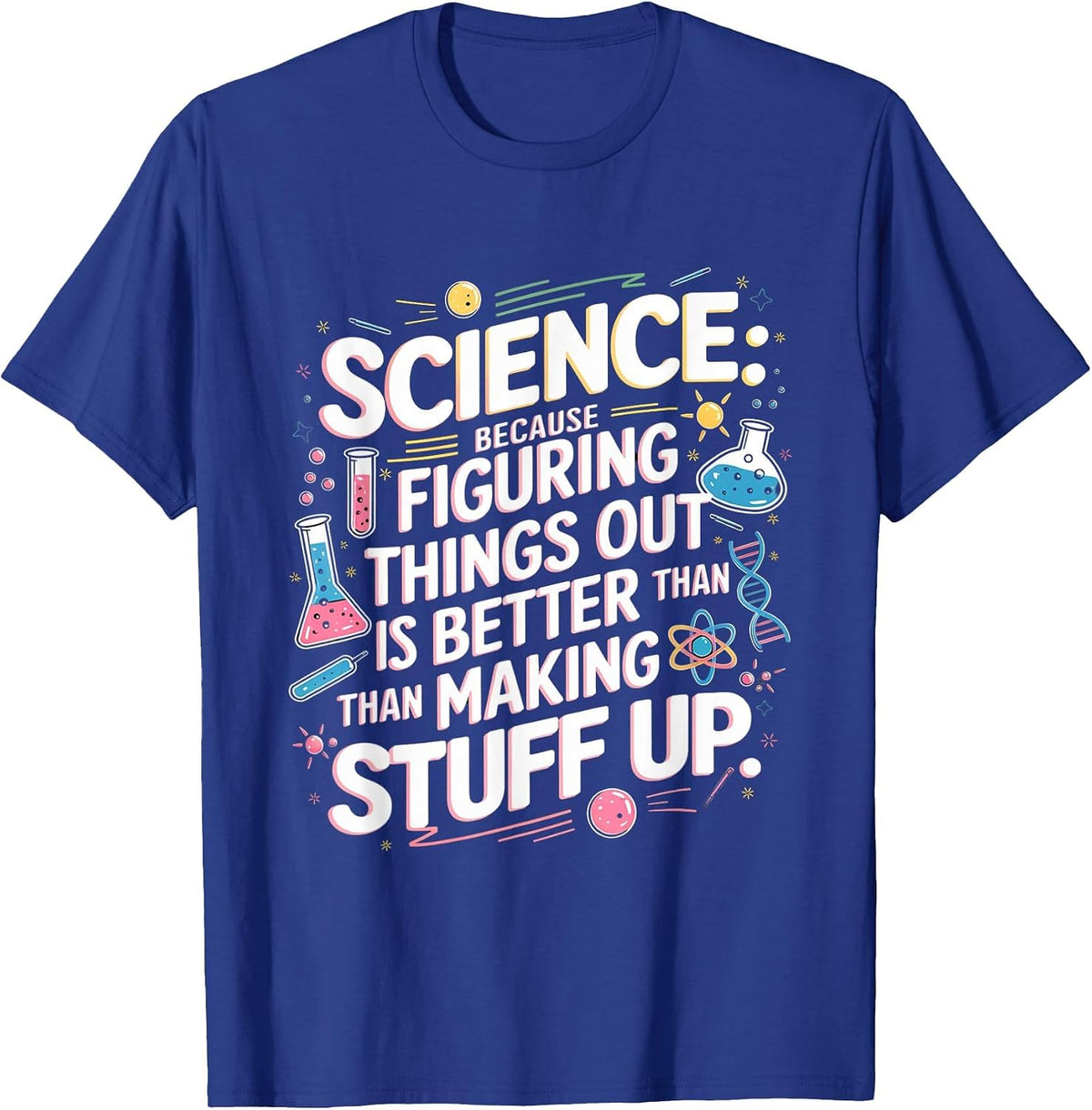 Science Figuring Things Out is Better Than Making Stuff Up T-Shirt - Royal Blue