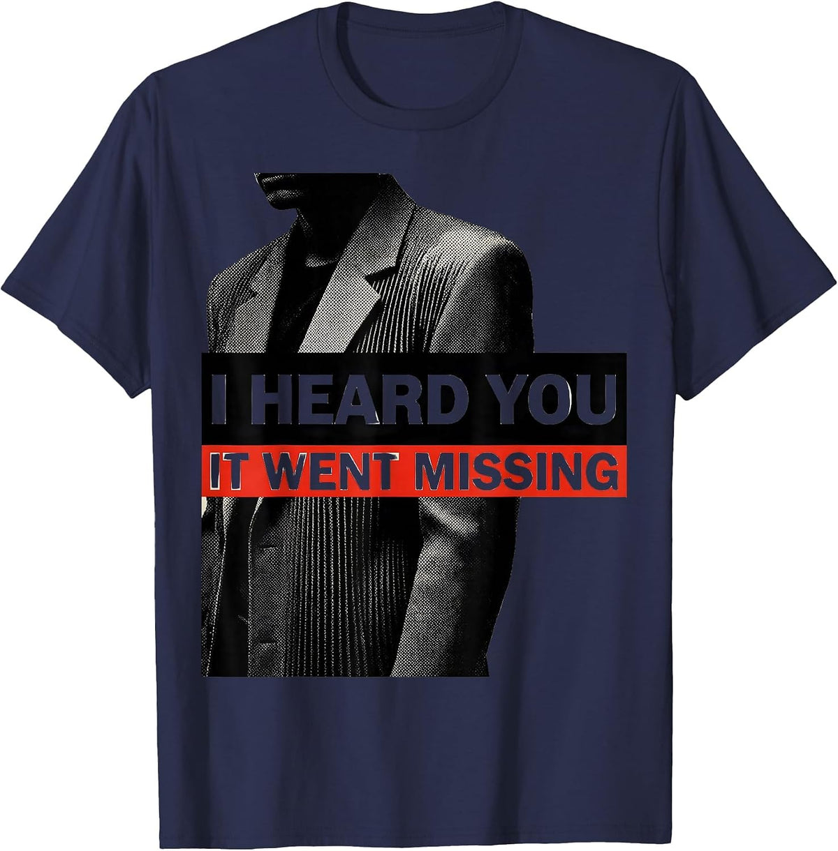 Men's I Heard You It Went Missing Sarcastic Dry-Humor Novelty T-Shirt - Navy Blue
