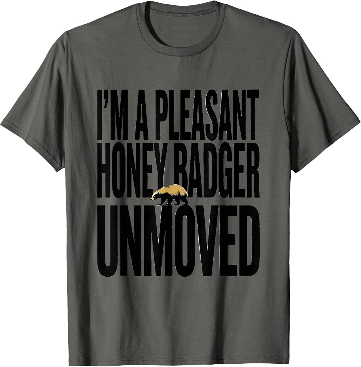 I'm A Pleasant Honey Badger, Unmoved Funny Animal Lover Gift T-Shirt - Asphalt Grey