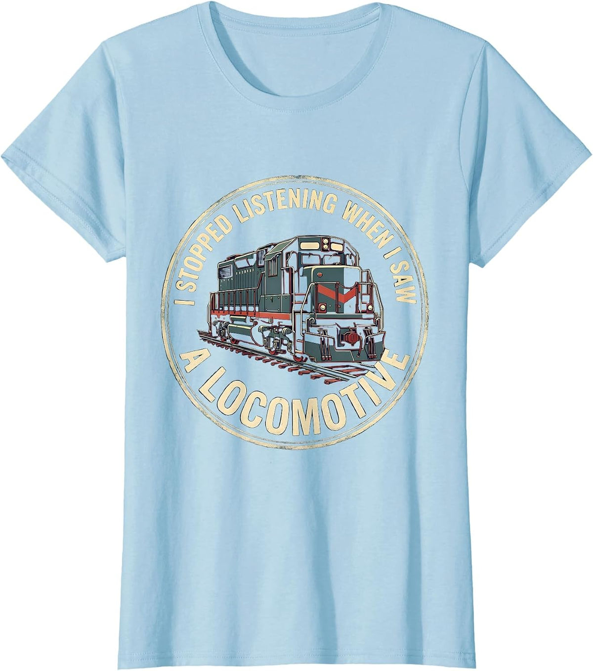 I Stopped Listening When I Saw A Locomotive Funny Train T-Shirt - Baby Blue