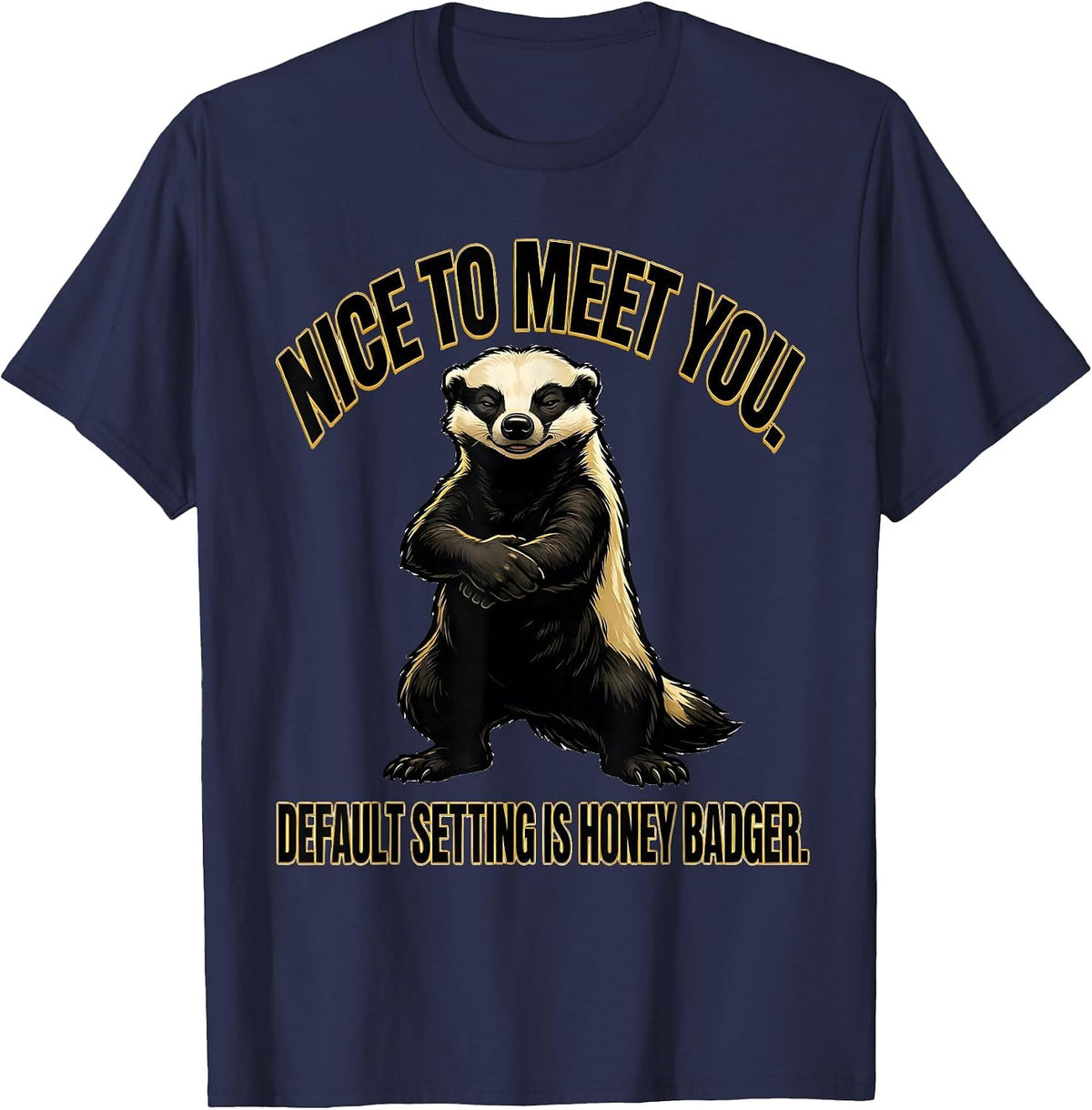 Nice To Meet You Default Setting Is Honey Badger Funny T-Shirt - Navy Blue