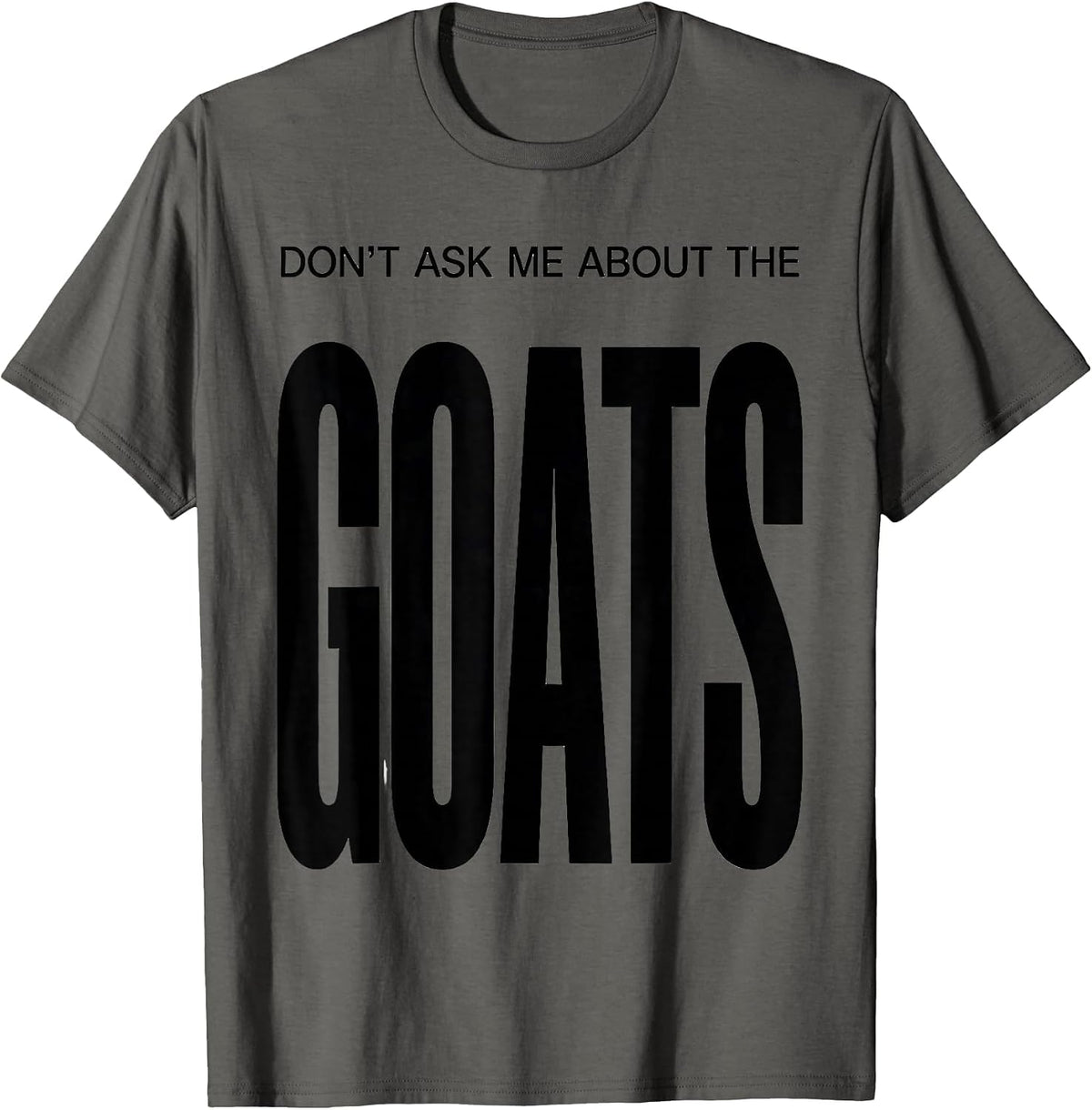 Don't Ask Me About The Goats Funny Goat Farmer Owner Gift T-Shirt - Asphalt Grey