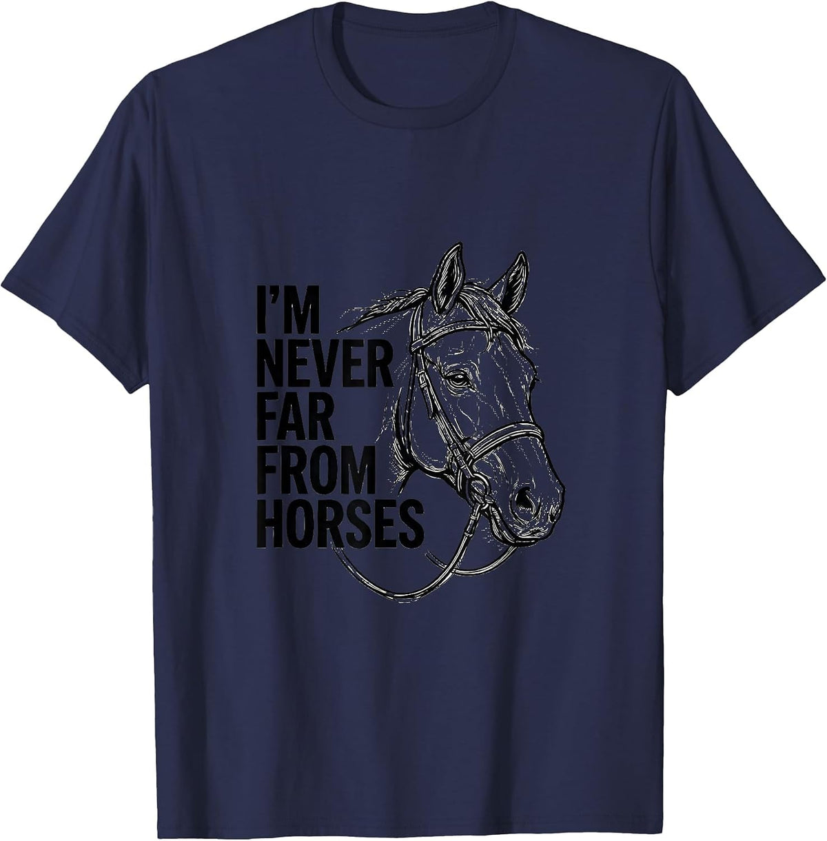 I’m Never Far From Horses Funny Horse Lover Equestrian Humor T-Shirt - Navy Blue