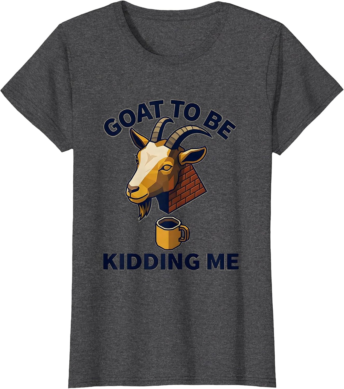 Women's Goat To Be Kidding Me Funny Goat Pun Meme Dad Joke Humor T-Shirt - Dark Heather Grey