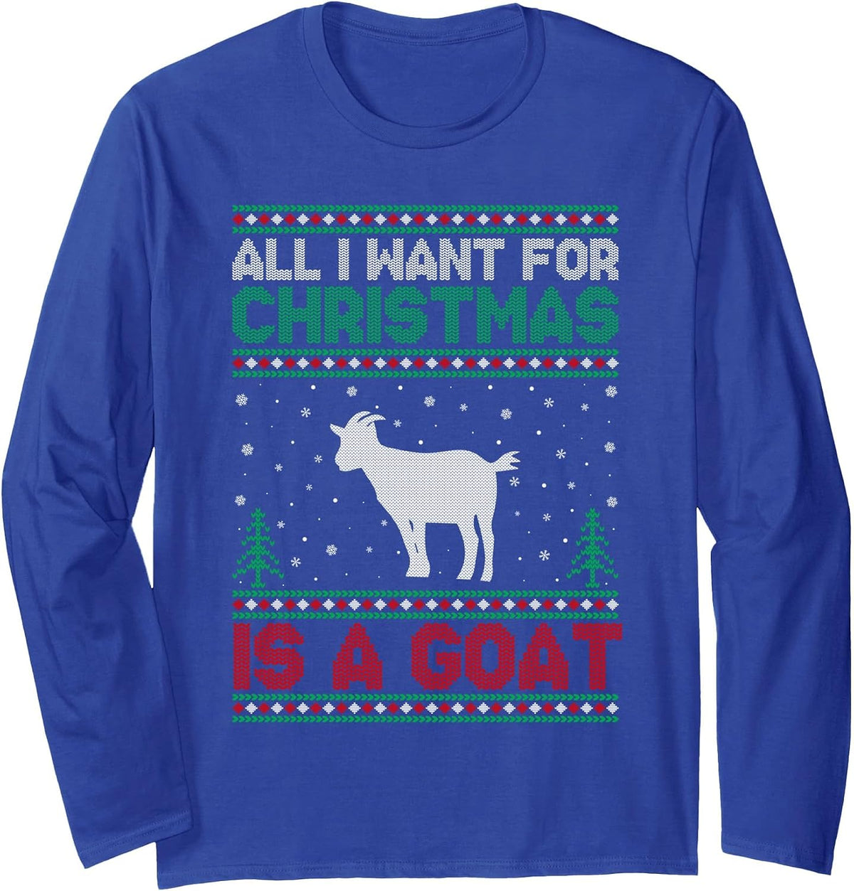 All I Want for Xmas is a Goat Ugly Christmas Sweater Long Sleeve T-Shirt - Adult Unisex Royal Blue