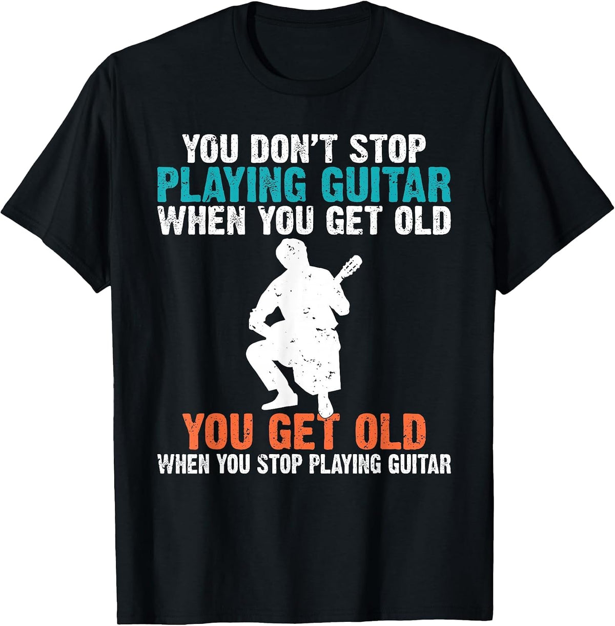 You Dont Stop Playing Guitar When You get Old Guitar Player T-Shirt - Black